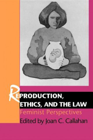 Książka Reproduction, Ethics, and the Law Joan C. Callahan