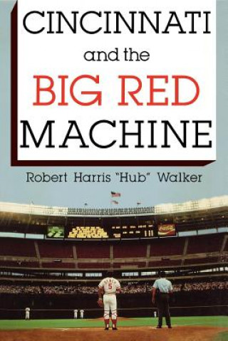 Kniha Cincinnati and the Big Red Machine Robert H. Walker