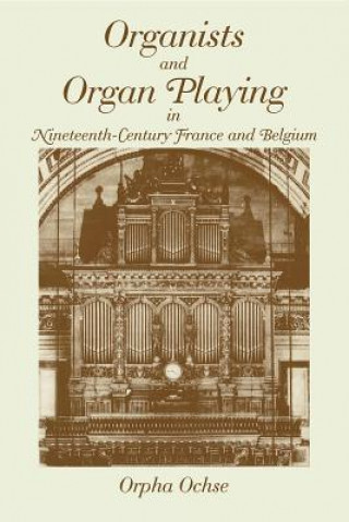 Carte Organists and Organ Playing in Nineteenth-Century France and Belgium Orpha Ochse