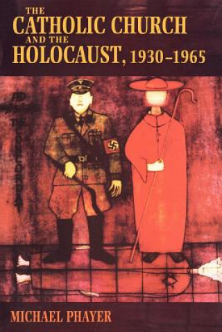 Livre Catholic Church and the Holocaust, 1930-1965 Michael Phayer