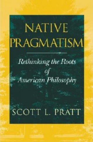 Könyv Native Pragmatism Scott Pratt