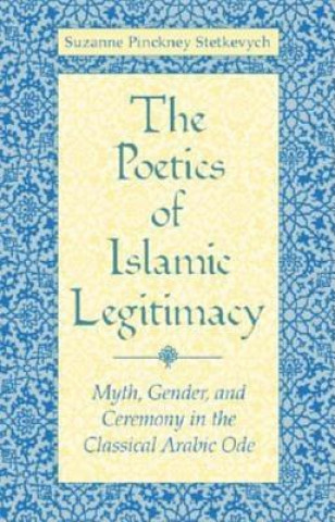 Knjiga Poetics of Islamic Legitimacy Suzanne Pinckney Stetkevych