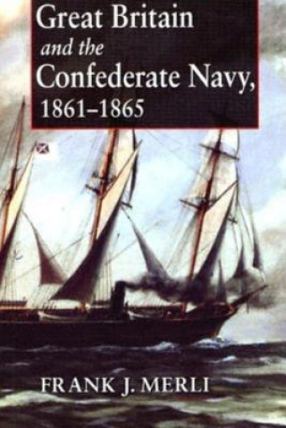 Książka Great Britain and the Confederate Navy, 1861-1865 Frank J. Merli