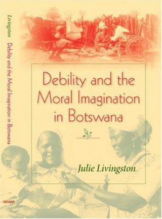Carte Debility and the Moral Imagination in Botswana Julie Livingston