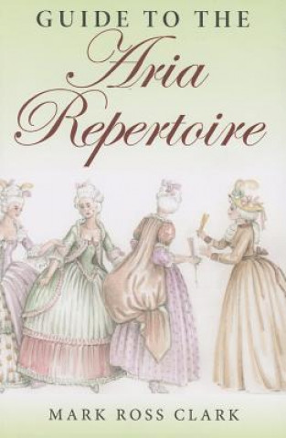 Könyv Guide to the Aria Repertoire Mark Clark