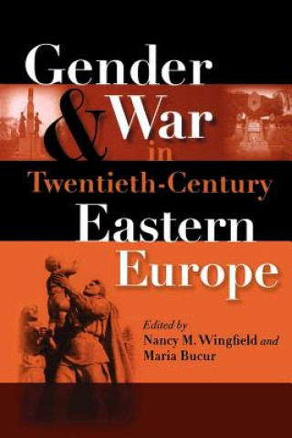 Carte Gender and War in Twentieth-Century Eastern Europe Maria Bucur