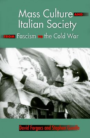Könyv Mass Culture and Italian Society from Fascism to the Cold War David Forgacs