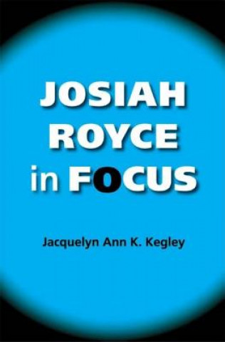 Kniha Josiah Royce in Focus Jacquelyn Ann K. Kegley