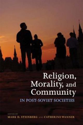 Könyv Religion, Morality, and Community in Post-Soviet Societies Edited by Mark D Steinberg and Catherine