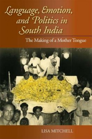 Książka Language, Emotion, and Politics in South India Lisa Mitchell