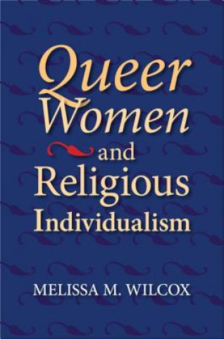 Książka Queer Women and Religious Individualism Melissa Wilcox