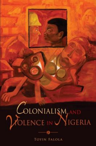 Könyv Colonialism and Violence in Nigeria Toyin Falola