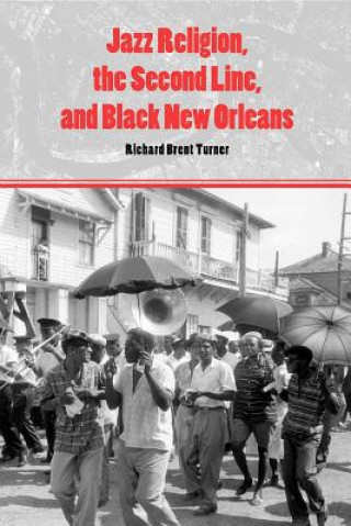 Kniha Jazz Religion, the Second Line, and Black New Orleans Richard Turner