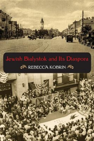 Książka Jewish Bialystok and Its Diaspora Rebecca Kobrin