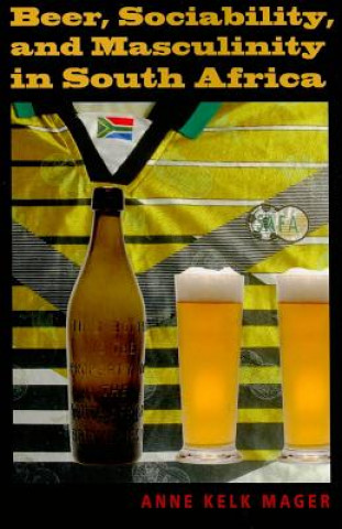 Kniha Beer, Sociability, and Masculinity in South Africa Anne Kelk Mager
