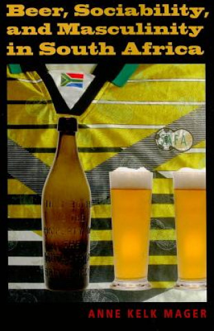 Knjiga Beer, Sociability, and Masculinity in South Africa Anne Kelk Mager