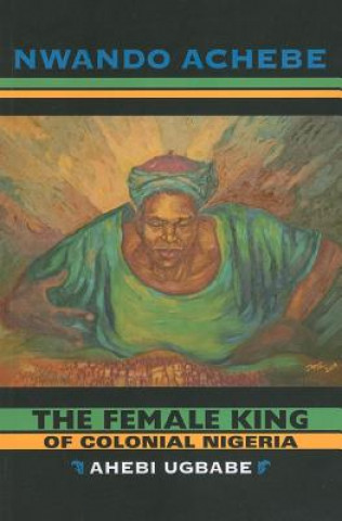 Książka Female King of Colonial Nigeria Nwando Achebe