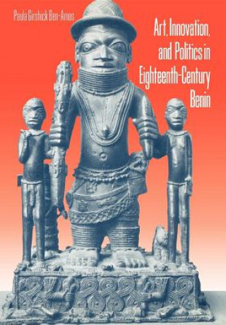 Buch Art, Innovation, and Politics in Eighteenth-Century Benin Paula Ben-Amos