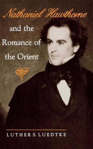 Libro Nathaniel Hawthorne and the Romance of the Orient Luther S. Luedtke