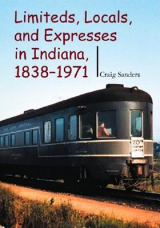 Książka Limiteds, Locals, and Expresses in Indiana, 1838-1971 Craig Sanders