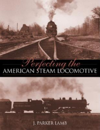 Kniha Perfecting the American Steam Locomotive J. Parker Lamb