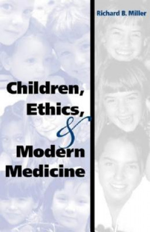 Książka Children, Ethics, and Modern Medicine Richard B. Miller