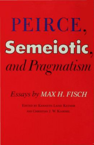 Könyv Peirce, Semeiotic and Pragmatism Max H. Fisch