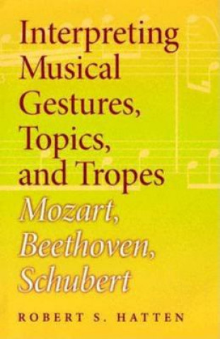 Книга Interpreting Musical Gestures, Topics, and Tropes Robert S. Hatten