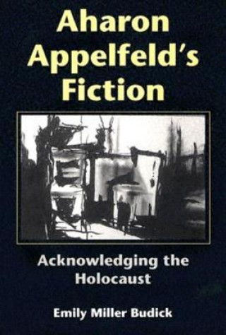 Kniha Aharon Appelfeld's Fiction Emily Miller Budick