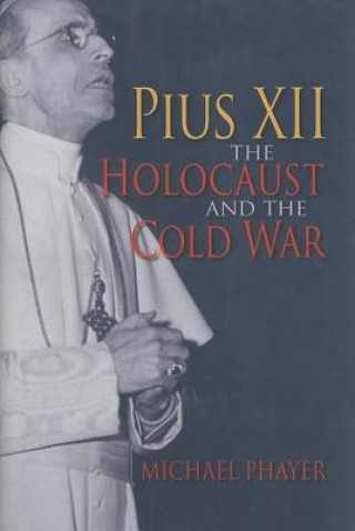 Книга Pius XII, the Holocaust, and the Cold War Michael Phayer