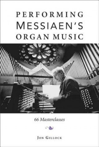 Книга Performing Messiaen's Organ Music Jon Gillock