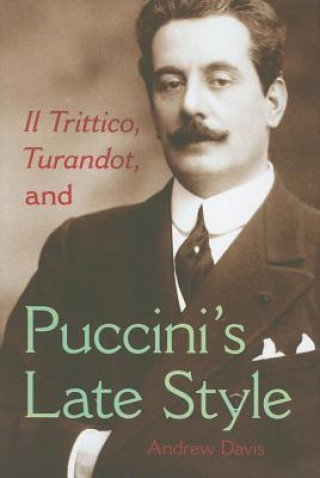Kniha Il Trittico, Turandot, and Puccini's Late Style Andrew Davis