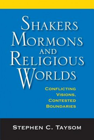 Книга Shakers, Mormons, and Religious Worlds Stephen C. Taysom