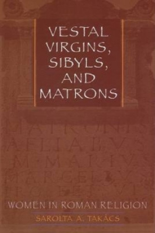 Kniha Vestal Virgins, Sibyls, and Matrons Sarolta Anna Takacs