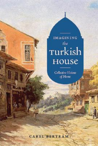 Książka Imagining the Turkish House Carel Bertram