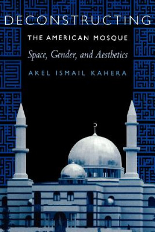 Kniha Deconstructing the American Mosque Akel Ismail Kahera