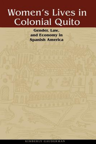 Könyv Women's Lives in Colonial Quito Kimberly Gauderman