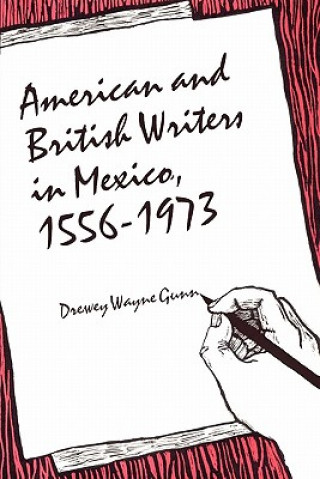 Könyv American and British Writers in Mexico, 1556-1973 Drewey Wayne Gunn