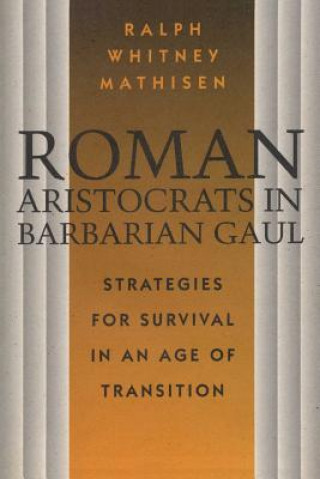 Carte Roman Aristocrats in Barbarian Gaul Ralph W. Mathisen