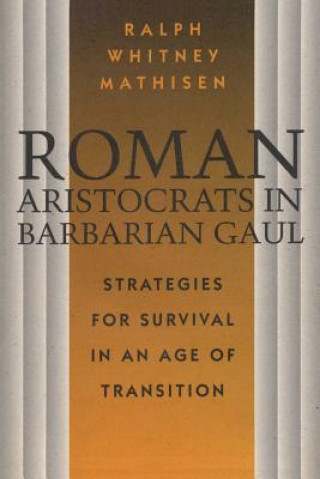 Könyv Roman Aristocrats in Barbarian Gaul Ralph W. Mathisen