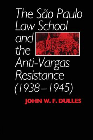 Könyv Sao Paulo Law School and the Anti-Vargas Resistance (1938-1945) John W. F. Dulles