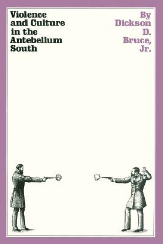 Könyv Violence and Culture in the Antebellum South Jr. Dickson D. Bruce