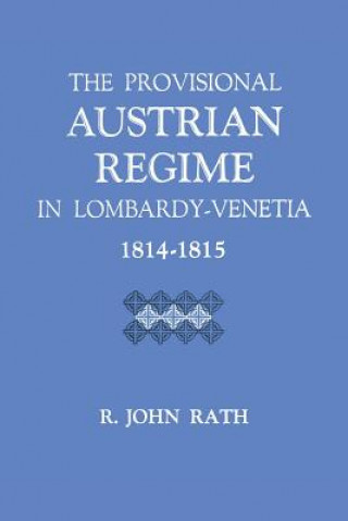 Kniha Provisional Austrian Regime in Lombardy-Venetia, 1814-1815 R. John Rath