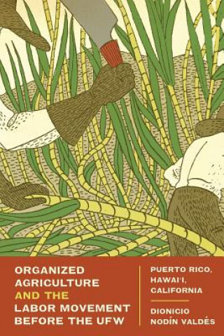 Buch Organized Agriculture and the Labor Movement before the UFW Dionicio Nodin Valdes