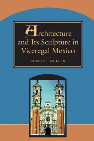 Carte Architecture and Its Sculpture in Viceregal Mexico Robert Mullen
