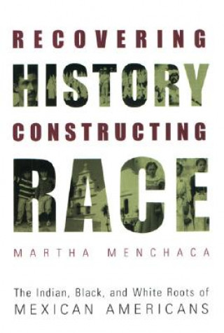 Könyv Recovering History, Constructing Race Martha Menchaca