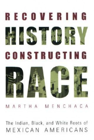 Kniha Recovering History, Constructing Race Martha Menchaca