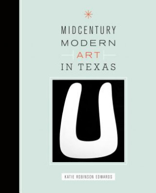 Knjiga Midcentury Modern Art in Texas Katie Robinson Edwards