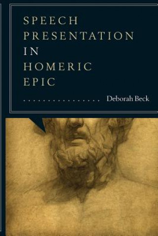 Kniha Speech Presentation in Homeric Epic Deborah Beck