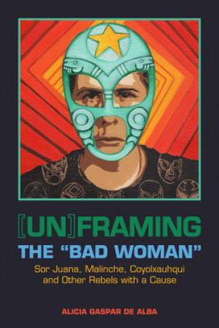 Carte [Un]framing the "Bad Woman" Alicia Gaspar de Alba